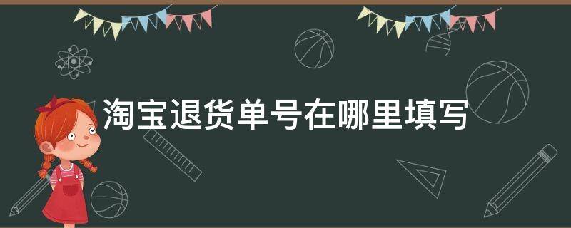 淘宝退货单号在哪里填写 淘宝退货单号在哪里填写 步骤