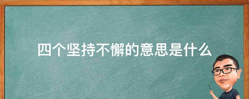 四个坚持不懈的意思是什么（坚持不懈的意思是?）