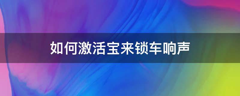 如何激活宝来锁车响声（如何激活宝来锁车响声不去4s店）