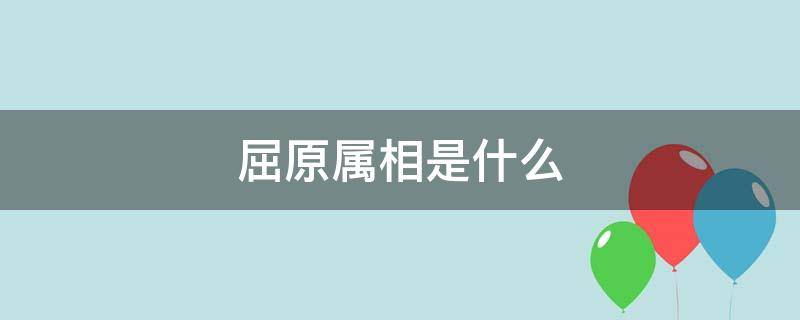 屈原属相是什么（屈原的属什么生肖）