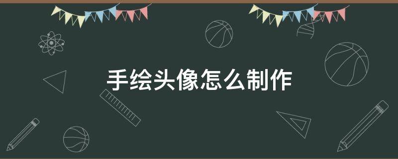 手绘头像怎么制作 手绘头像怎么制作手机