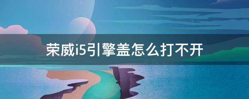 荣威i5引擎盖怎么打不开（荣威i5为什么没有发动机盖）