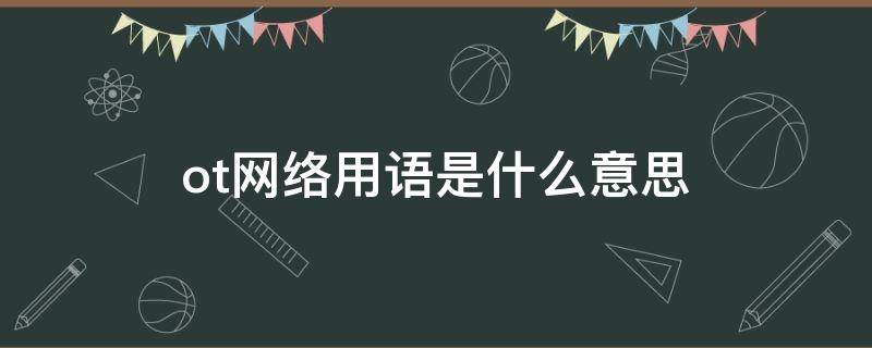 ot网络用语是什么意思 网络语ote是什么意思