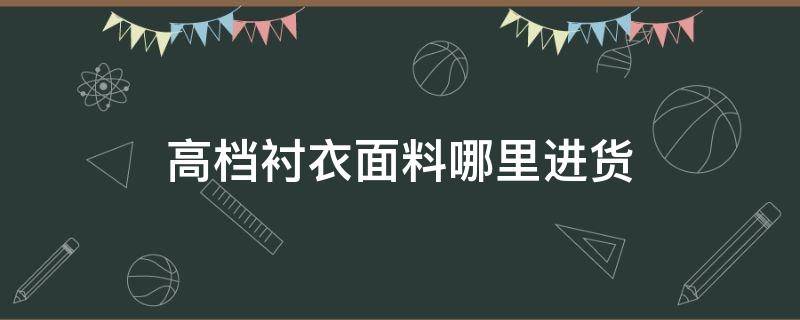 高档衬衣面料哪里进货 衬衫进货价