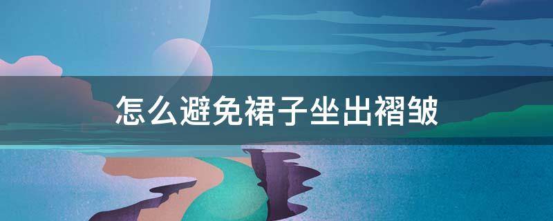 怎么避免裙子坐出褶皱 裙子坐下来太容易皱怎么办