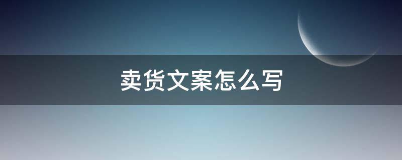 卖货文案怎么写（卖货文案就该这样写）