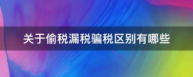 关于偷税漏税骗税区别有哪些 什么是偷税?什么是漏税?什么是骗税?什么是抗税?