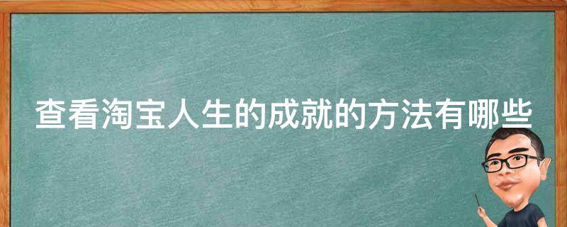 查看淘宝人生的成就的方法有哪些（查看淘宝人生的成就的方法有哪些呢）