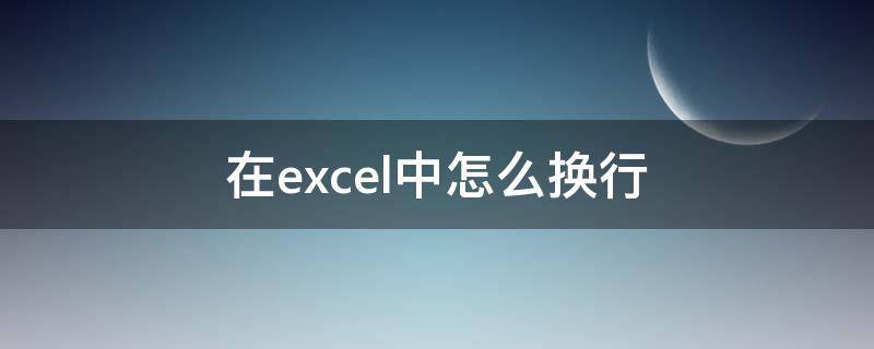 在excel中怎么换行（EXCEL中怎么换行）