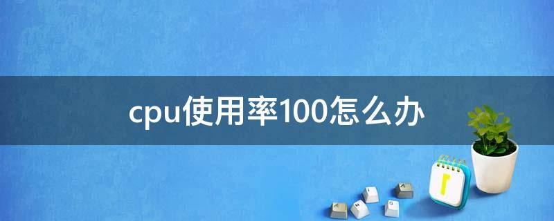 cpu使用率100怎么办（笔记本cpu使用率100怎么办）