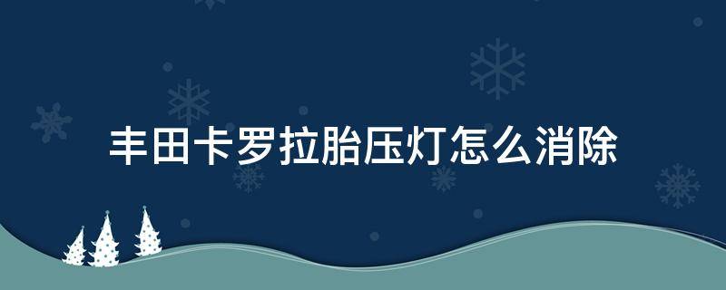 丰田卡罗拉胎压灯怎么消除 丰田如何消除胎压灯