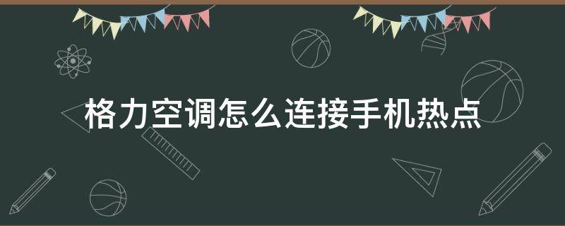 格力空调怎么连接手机热点（格力空调wifi怎么连接手机）