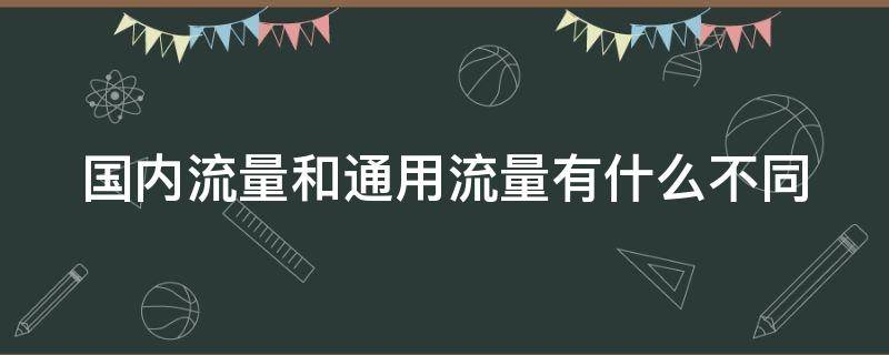 国内流量和通用流量有什么不同 国内流量和通用流量有什么不同之处