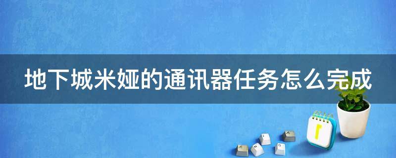 地下城米娅的通讯器任务怎么完成 地下城米娅的通讯器任务怎么做