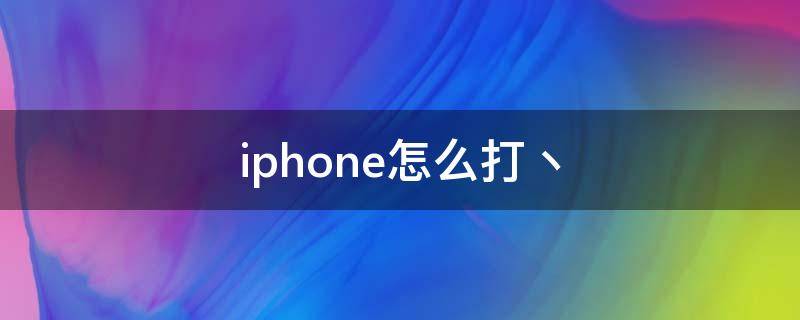 iphone怎么打丶（苹果手机怎么打）