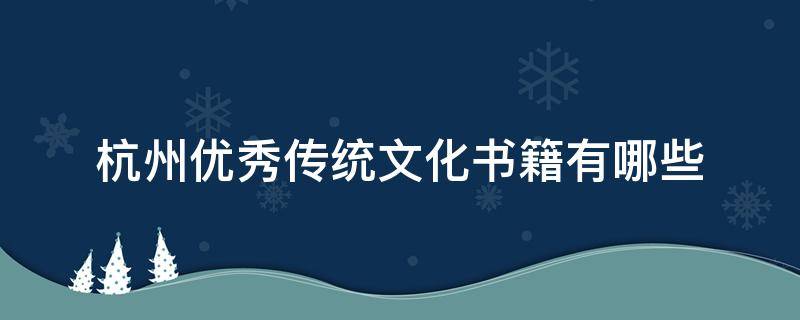 杭州优秀传统文化书籍有哪些（中华优秀传统文化书籍和杭州优秀传统文化书籍）