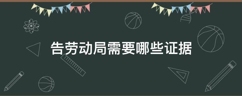 告劳动局需要哪些证据（告劳动局需要哪些证据,还要多久有结果）