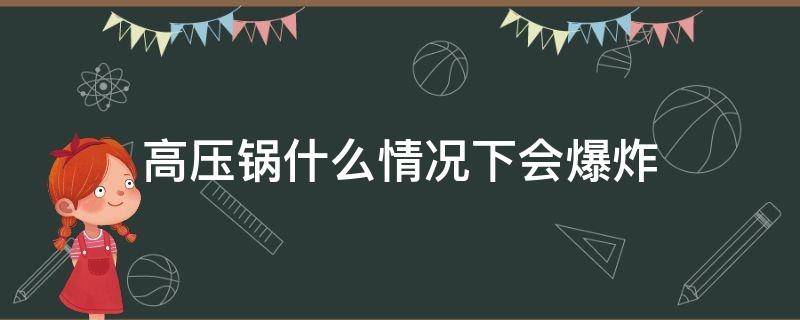 高压锅什么情况下会爆炸 为什么会爆炸高压锅为什么会爆炸