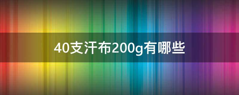 40支汗布200g有哪些（32支汗布）