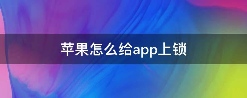 苹果怎么给app上锁 苹果怎么给app上锁加密