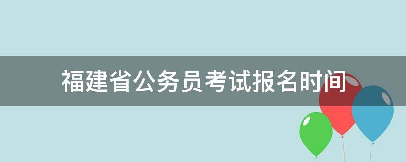 福建省公务员考试报名时间 福建省省考公务员考试报名时间