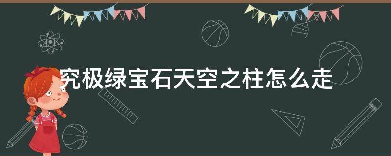 究极绿宝石天空之柱怎么走（究极绿宝石天空之柱怎么走视频）