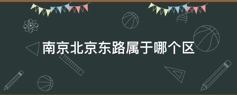 南京北京东路属于哪个区 南京东路属于什么区