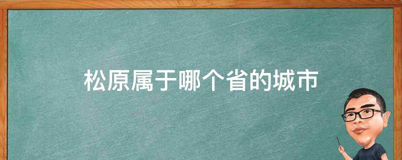 松原属于哪个省的城市（松原属于哪个省的城市大众捷达）