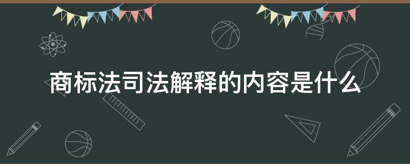 商标法司法解释的内容是什么 商标法司法解释