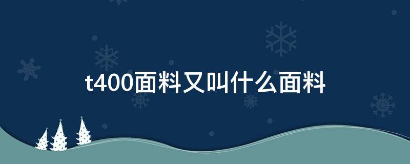 t400面料又叫什么面料（面料成分T400）