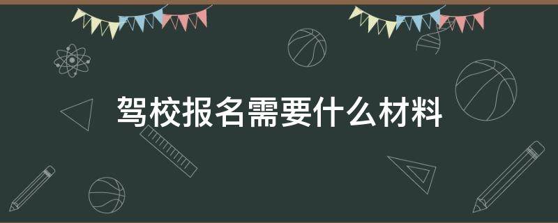 驾校报名需要什么材料 福州驾校报名需要什么材料