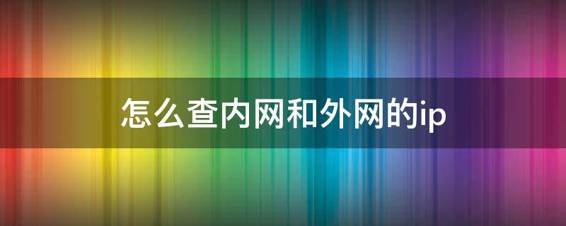 怎么查内网和外网的ip（如何查外网）