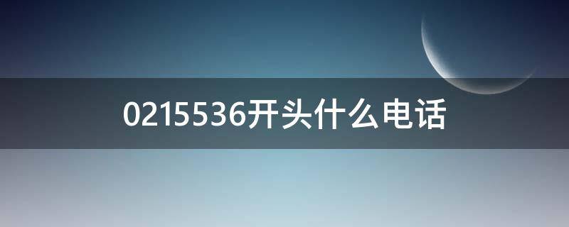 0215536开头什么电话（0215536开头什么电话总给我打电话）