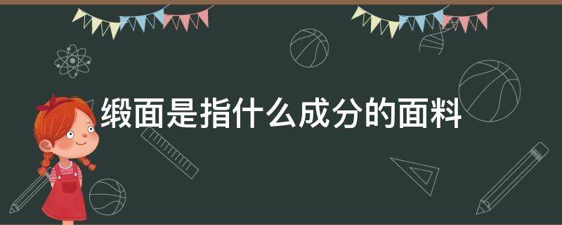 缎面是指什么成分的面料（缎面的材质是什么）