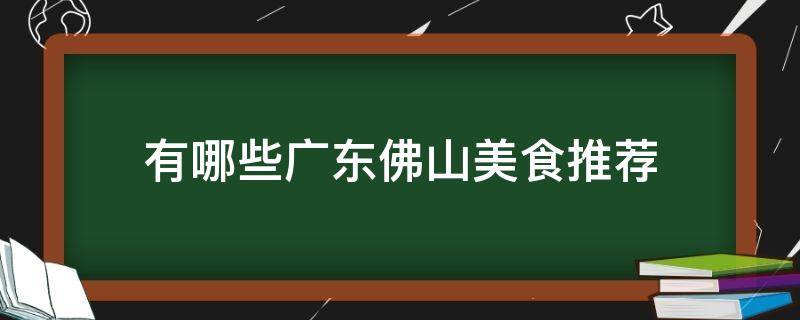 有哪些广东佛山美食推荐 佛山十大美食