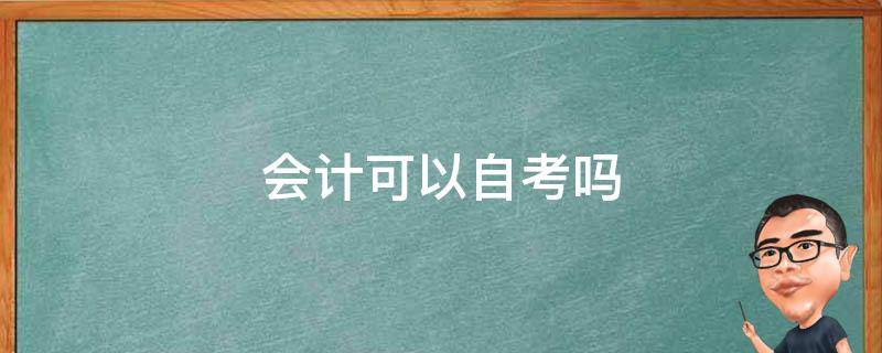 会计可以自考吗（会计可以自考吗以）