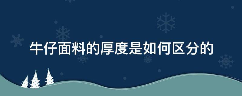 牛仔面料的厚度是如何区分的（常见的牛仔裤的面料厚度是多少安?）