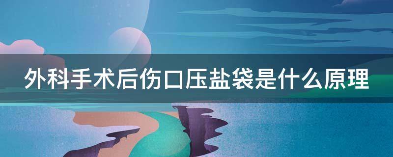 外科手术后伤口压盐袋是什么原理 术后压伤口的盐袋是什么