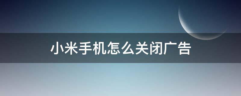 小米手机怎么关闭广告（小米手机怎么关闭广告推送）