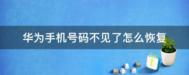 华为手机号码不见了怎么恢复 华为手机通讯录号码不见了怎么恢复