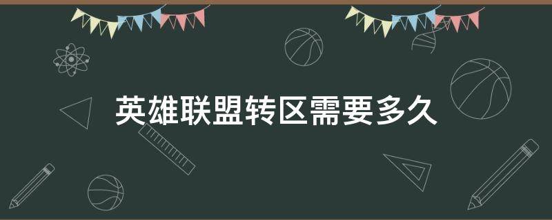 英雄联盟转区需要多久 英雄联盟转区需要多久才能转完