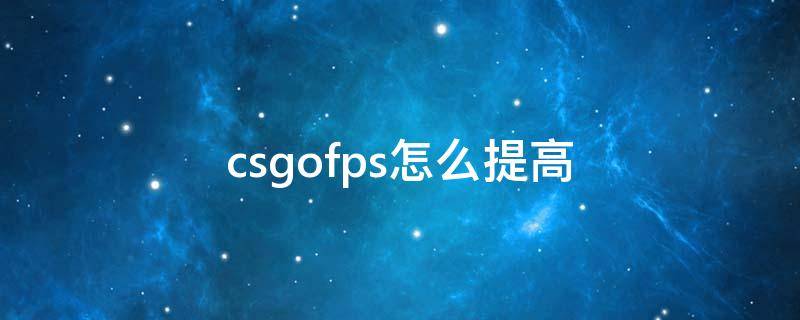 csgofps怎么提高（csgofps怎么提高指令）