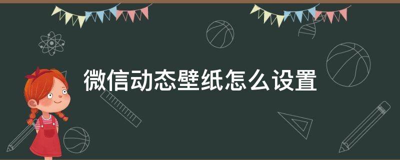 微信动态壁纸怎么设置（微信动态壁纸怎么设置在哪里）