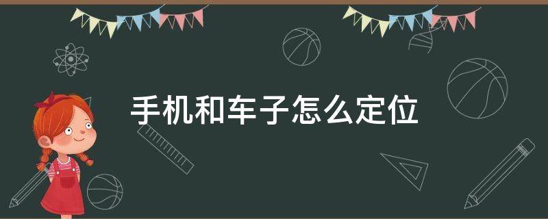 手机和车子怎么定位 手机跟车子定位怎么定