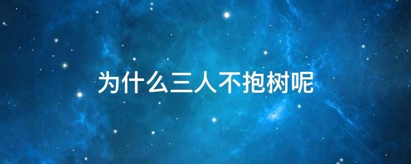 为什么三人不抱树呢（3个人不抱树什么意思）