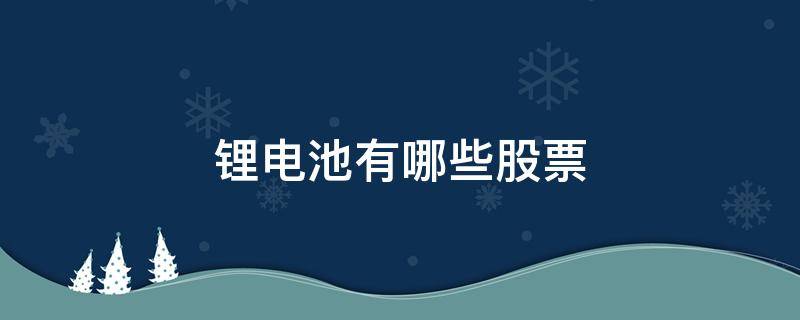 锂电池有哪些股票（锂电池股票）