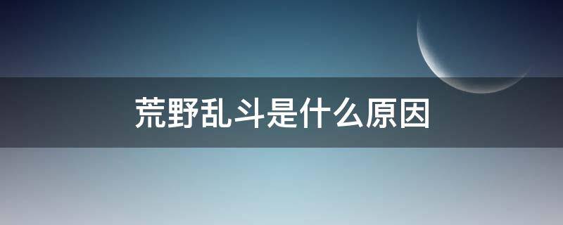 荒野乱斗是什么原因（荒野乱斗为什么）