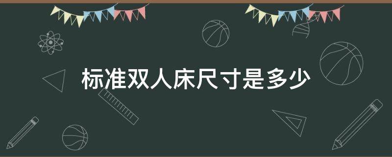 标准双人床尺寸是多少（一般标准双人床尺寸是多少）