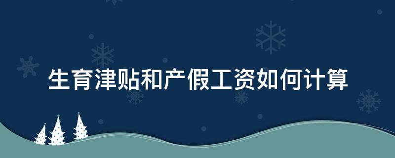 生育津贴和产假工资如何计算（休产假期间的生育津贴怎么计算）