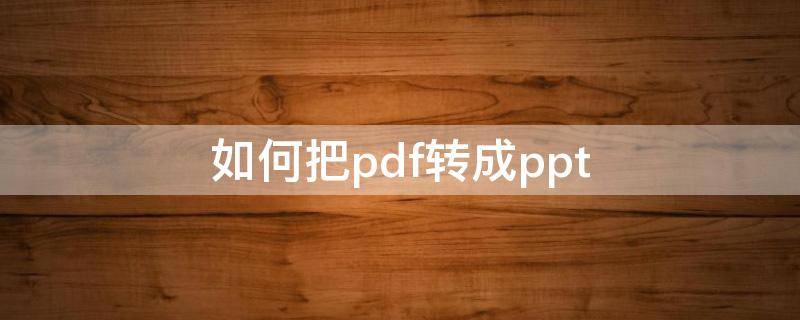 如何把pdf转成ppt（pdf怎么转ppt格式）